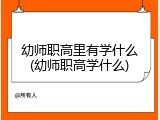 幼师职高里有学什么(幼师职高学什么)
