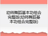 幼师舞蹈基本功组合完整版(幼师舞蹈基本功组合完整版)