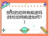 技校的幼师有前途吗(技校幼师前途如何？)