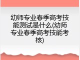 幼师专业春季高考技能测试是什么(幼师专业春季高考技能考核)
