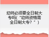 幼师必须要全日制大专吗(“幼师资格需全日制大专？”)
