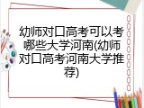 幼师对口高考可以考哪些大学河南(幼师对口高考河南大学推荐)