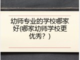 幼师专业的学校哪家好(哪家幼师学校更优秀？)