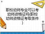 职校幼师专业可以考幼师资格证吗(职校幼师资格证考取条件)