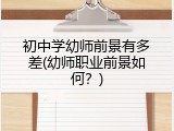 初中学幼师前景有多差(幼师职业前景如何？)