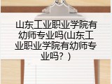 山东工业职业学院有幼师专业吗(山东工业职业学院有幼师专业吗？)