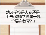 幼师学校是大专还是中专(幼师学校属于哪个层次教育？)