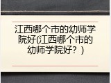 江西哪个市的幼师学院好(江西哪个市的幼师学院好？)