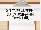 女生学幼师现在有什么出路(女生学幼师的就业前景)
