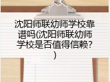 沈阳师联幼师学校靠谱吗(沈阳师联幼师学校是否值得信赖？)