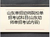 山东单招幼师院校单招考试科目(山东幼师单招考试内容)