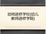 幼师进修学校(幼儿教师进修学院)