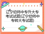 辽宁幼师中专升大专考试试题(辽宁幼师中专转大专试题)