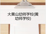 大黄山幼师学校(黄幼师学校)