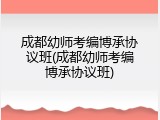 成都幼师考编博承协议班(成都幼师考编博承协议班)