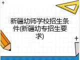 新疆幼师学校招生条件(新疆幼专招生要求)