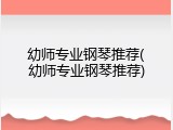 幼师专业钢琴推荐(幼师专业钢琴推荐)