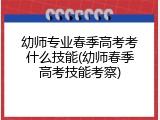 幼师专业春季高考考什么技能(幼师春季高考技能考察)
