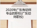 2020年广东有幼师专业的职校(广东幼师职校)