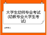 大学生幼师专业考试(幼教专业大学生考试)