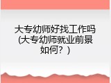 大专幼师好找工作吗(大专幼师就业前景如何？)