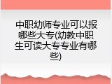 中职幼师专业可以报哪些大专(幼教中职生可读大专专业有哪些)