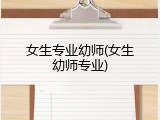 女生专业幼师(女生幼师专业)