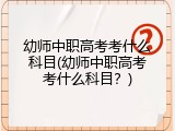 幼师中职高考考什么科目(幼师中职高考考什么科目？)