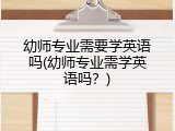 幼师专业需要学英语吗(幼师专业需学英语吗?)