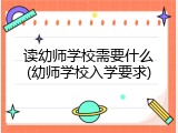 读幼师学校需要什么(幼师学校入学要求)