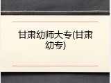 甘肃幼师大专(甘肃幼专)