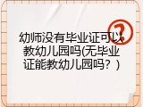 幼师没有毕业证可以教幼儿园吗(无毕业证能教幼儿园吗？)