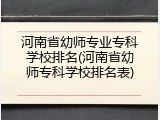 河南省幼师专业专科学校排名(河南省幼师专科学校排名表)