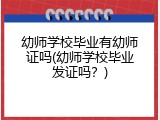幼师学校毕业有幼师证吗(幼师学校毕业发证吗？)