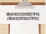 清徐培训幼师的学校(清徐幼师培训学校)