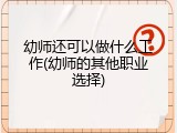 幼师还可以做什么工作(幼师的其他职业选择)