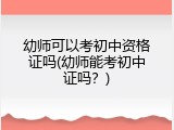 幼师可以考初中资格证吗(幼师能考初中证吗？)