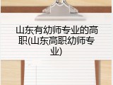山东有幼师专业的高职(山东高职幼师专业)