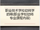 职业技术学校幼师学的啥(职业学校幼师专业课程内容)