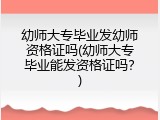 幼师大专毕业发幼师资格证吗(幼师大专毕业能发资格证吗？)