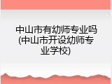 中山市有幼师专业吗(中山市开设幼师专业学校)