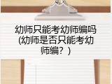 幼师只能考幼师编吗(幼师是否只能考幼师编？)