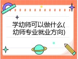 学幼师可以做什么(幼师专业就业方向)