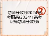 幼师分数线2024高考职高(2024年高考职高幼师分数线)