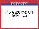 音乐专业可以考幼师证吗(可以)