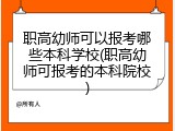 职高幼师可以报考哪些本科学校(职高幼师可报考的本科院校)