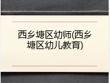 西乡塘区幼师(西乡塘区幼儿教育)