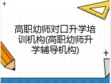 高职幼师对口升学培训机构(高职幼师升学辅导机构)