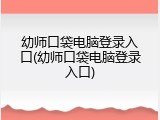 幼师口袋电脑登录入口(幼师口袋电脑登录入口)