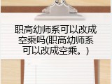 职高幼师系可以改成空乘吗(职高幼师系可以改成空乘。)